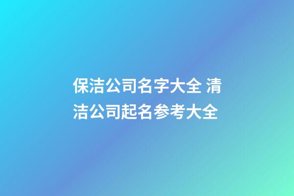 保洁公司名字大全 清洁公司起名参考大全-第1张-公司起名-玄机派